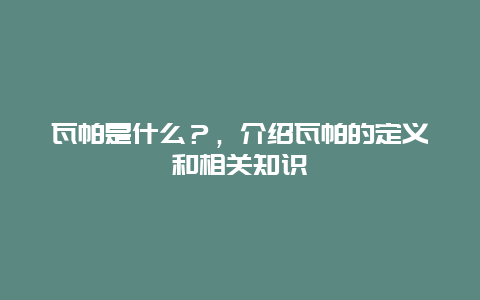 瓦帕是什么？，介绍瓦帕的定义和相关知识