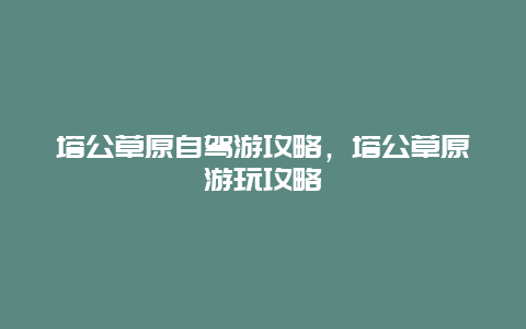 塔公草原自驾游攻略，塔公草原游玩攻略