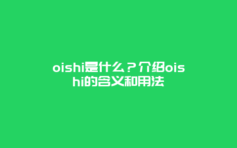 oishi是什么？介绍oishi的含义和用法