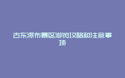 古东瀑布景区游览攻略和注意事项