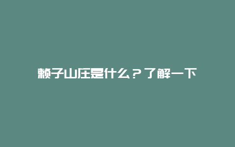 赖子山庄是什么？了解一下