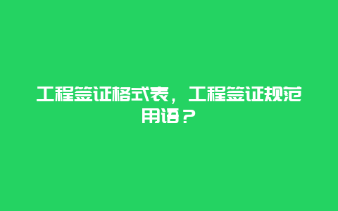 工程签证格式表，工程签证规范用语？