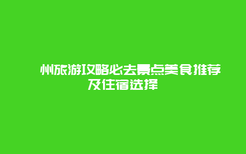 儋州旅游攻略必去景点美食推荐及住宿选择