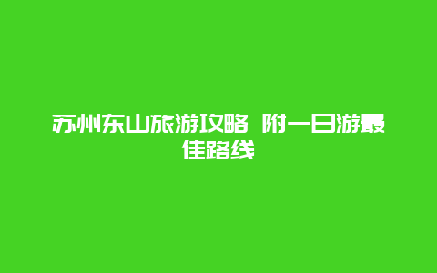 苏州东山旅游攻略 附一日游最佳路线