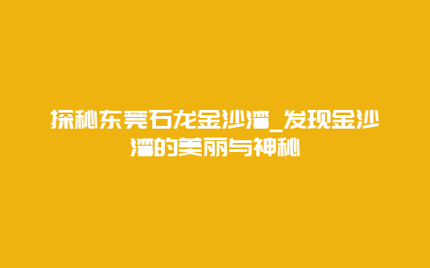 探秘东莞石龙金沙湾_发现金沙湾的美丽与神秘