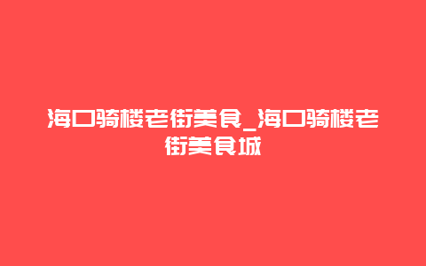 海口骑楼老街美食_海口骑楼老街美食城