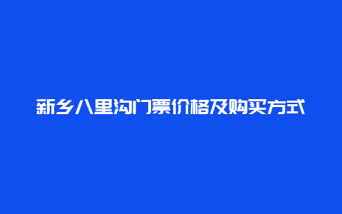 新乡八里沟门票价格及购买方式