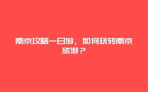 南京攻略一日游，如何玩转南京旅游？