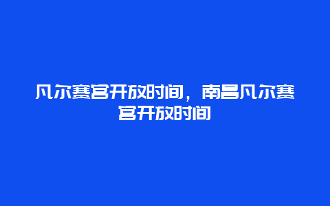 凡尔赛宫开放时间，南昌凡尔赛宫开放时间