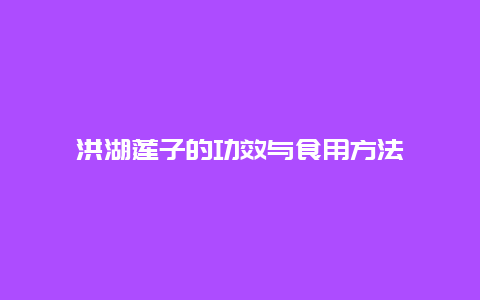 洪湖莲子的功效与食用方法