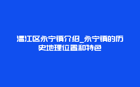 温江区永宁镇介绍_永宁镇的历史地理位置和特色