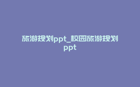 旅游规划ppt_校园旅游规划ppt