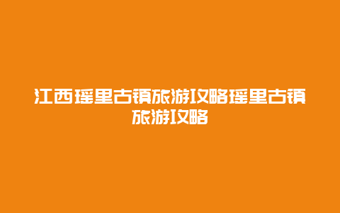 江西瑶里古镇旅游攻略瑶里古镇旅游攻略