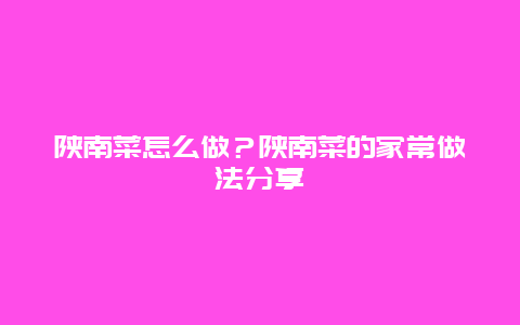 陕南菜怎么做？陕南菜的家常做法分享