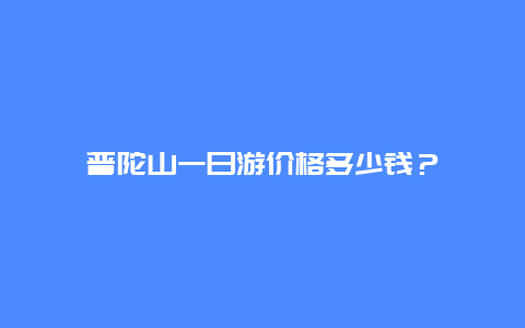 普陀山一日游价格多少钱？