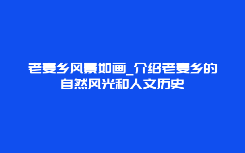 老麦乡风景如画_介绍老麦乡的自然风光和人文历史