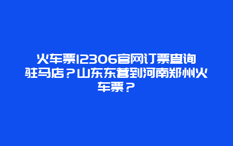 火车票12306官网订票查询驻马店？山东东营到河南郑州火车票？