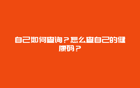 自己如何查询？怎么查自己的健康码？