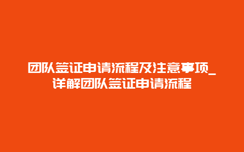 团队签证申请流程及注意事项_详解团队签证申请流程