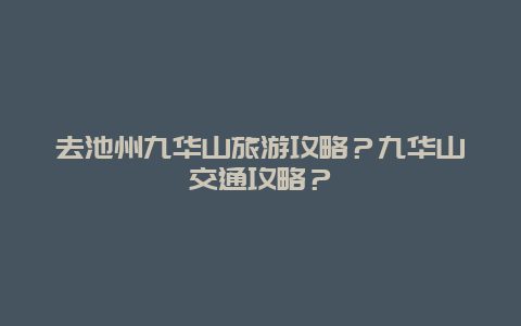 去池州九华山旅游攻略？九华山交通攻略？