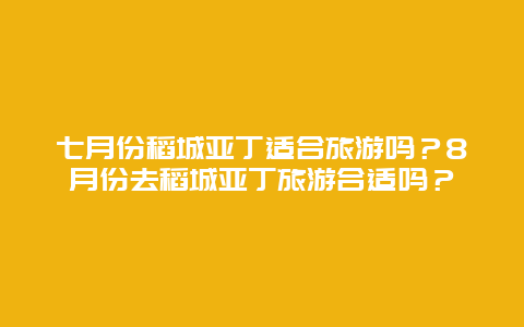 七月份稻城亚丁适合旅游吗？8月份去稻城亚丁旅游合适吗？