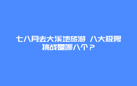 七八月去大溪地旅游 八大极限挑战是哪八个？