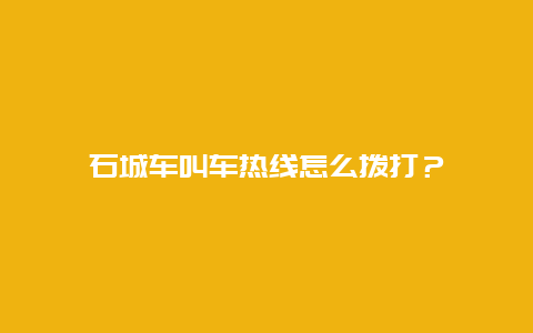 石城车叫车热线怎么拨打？