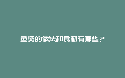 鱼煲的做法和食材有哪些？