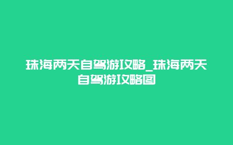 珠海两天自驾游攻略_珠海两天自驾游攻略图