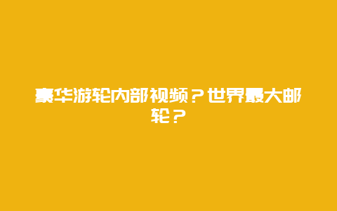 豪华游轮内部视频？世界最大邮轮？