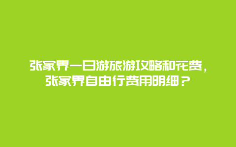 张家界一日游旅游攻略和花费，张家界自由行费用明细？