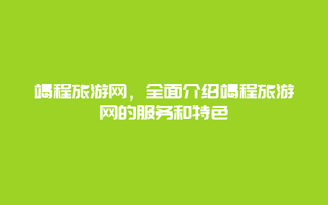 竭程旅游网，全面介绍竭程旅游网的服务和特色