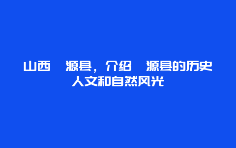 山西沁源县，介绍沁源县的历史人文和自然风光