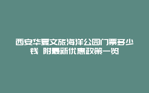 西安华夏文旅海洋公园门票多少钱 附最新优惠政策一览