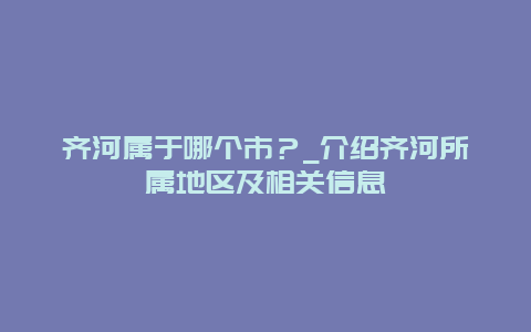 齐河属于哪个市？_介绍齐河所属地区及相关信息