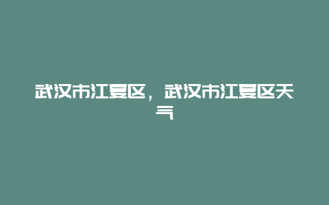 武汉市江夏区，武汉市江夏区天气