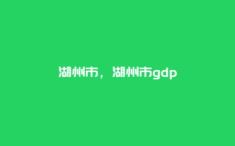 湖州市，湖州市gdp