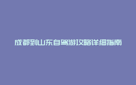 成都到山东自驾游攻略详细指南