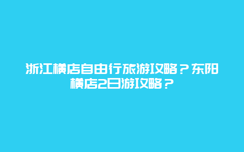 浙江横店自由行旅游攻略？东阳横店2日游攻略？