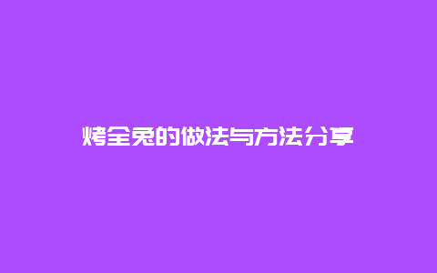 烤全兔的做法与方法分享