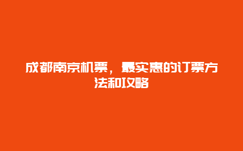 成都南京机票，最实惠的订票方法和攻略