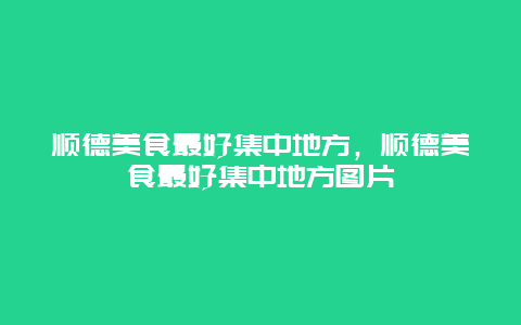 顺德美食最好集中地方，顺德美食最好集中地方图片