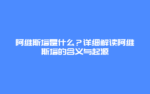 阿维斯塔是什么？详细解读阿维斯塔的含义与起源