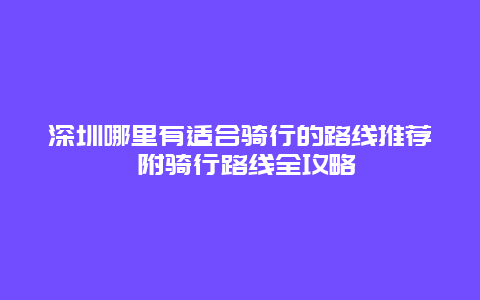 深圳哪里有适合骑行的路线推荐 附骑行路线全攻略