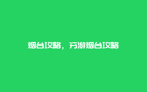 烟台攻略，穷游烟台攻略