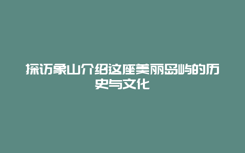 探访象山介绍这座美丽岛屿的历史与文化