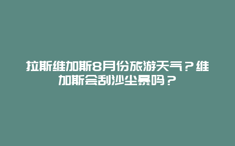 拉斯维加斯8月份旅游天气？维加斯会刮沙尘暴吗？