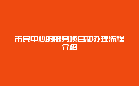 市民中心的服务项目和办理流程介绍