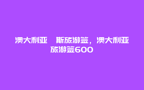 澳大利亚珀斯旅游签，澳大利亚旅游签600