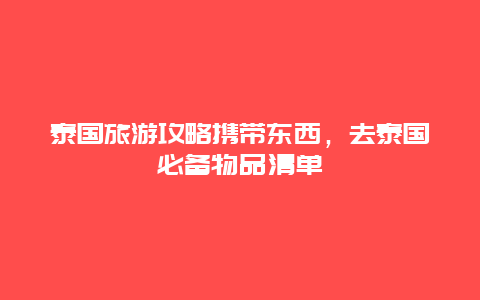 泰国旅游攻略携带东西，去泰国必备物品清单